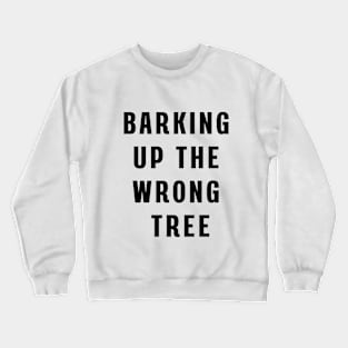 Barking up the wrong tree Crewneck Sweatshirt